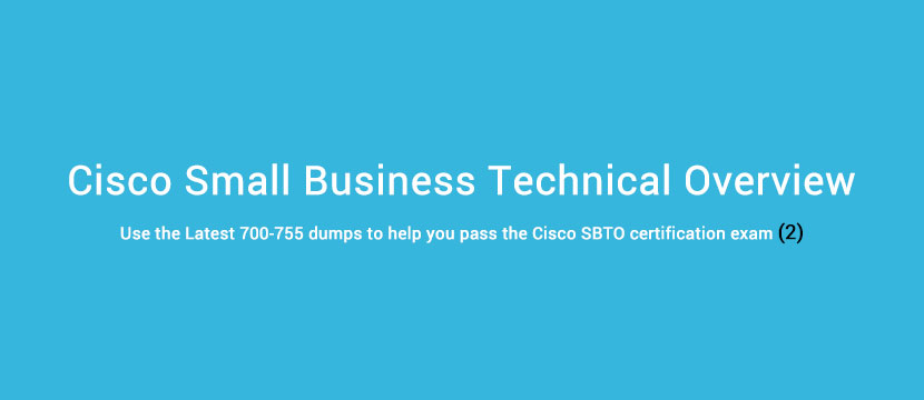 Use the Latest 700-755 dumps to help you pass the Cisco SBTO certification exam 2